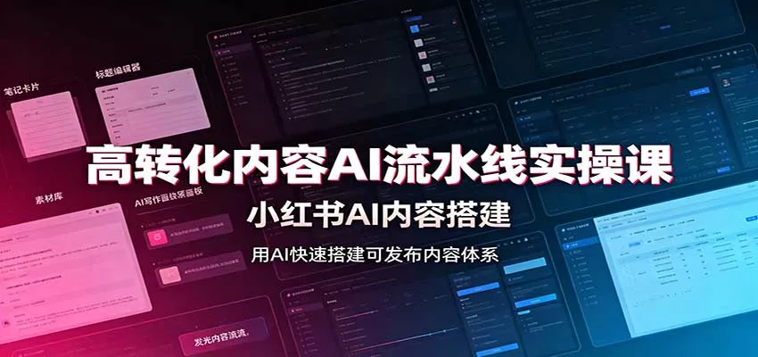 高转化内容AI流水线实操课：小红书AI内容搭建，Skill工具配置，转化内容生产 - 来及网络