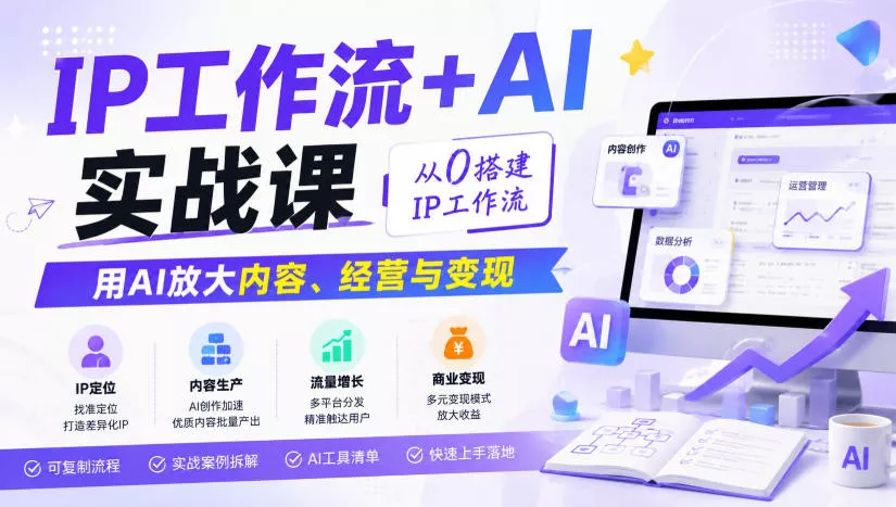 IP工作流+AI实战课，从0搭建IP工作流，用AI放大内容、经营与变现 - 来及网络