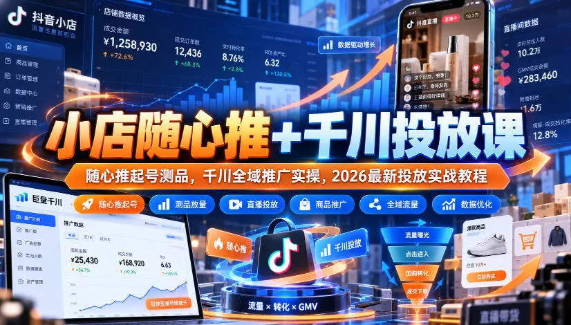 小店随心推+千川投放课｜随心推起号测品，千川全域推广实操，2026最新投放实战教程 - 来及网络