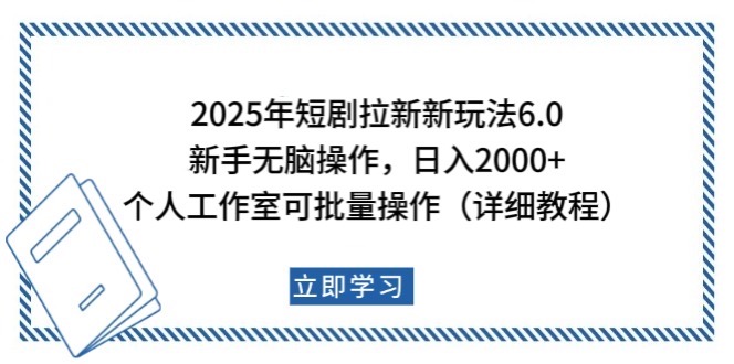 2025年短剧拉新新玩法，新手日入2000+，个人工作室可批量做【详细教程】 - 来及网络