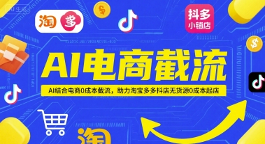 AI电商截流项目，AI结合电商0成本截流，助力淘宝多多抖店无货源0成本起店 - 来及网络