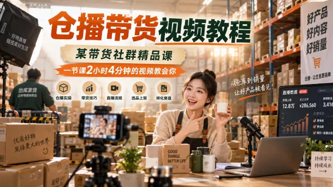 仓播带货视频教程，某带货社群精品课，一节课2小时4分钟的视频教会你 - 来及网络