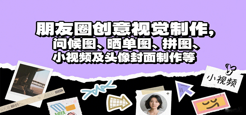 朋友圈创意视觉制作，问候图、晒单图、拼图、小视频及头像封面制作等 - 来及网络