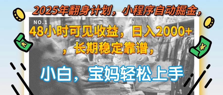 2025年翻身计划，小程序自动掘金48小时可见收益，日入2000+，长期稳定… - 来及网络