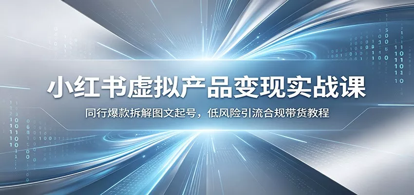 小红书虚拟产品变现实战课：同行爆款拆解图文起号，低风险引流合规带货教程 - 来及网络