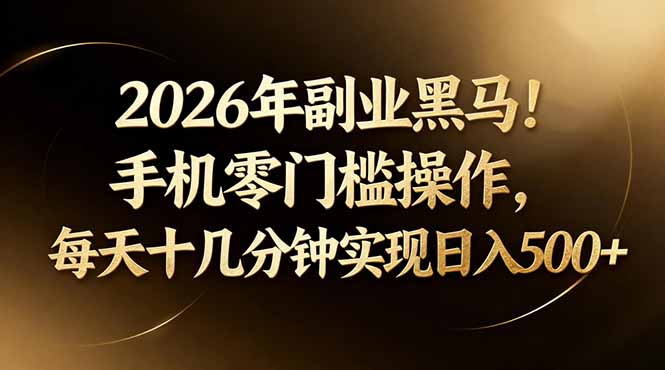 2026年副业黑马！手机零门槛操作，每天十几分钟实现日入500+ - 来及网络