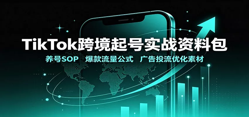 TikTok跨境起号实战资料包：养号SOP，爆款流量公式，广告投流优化素材 - 来及网络