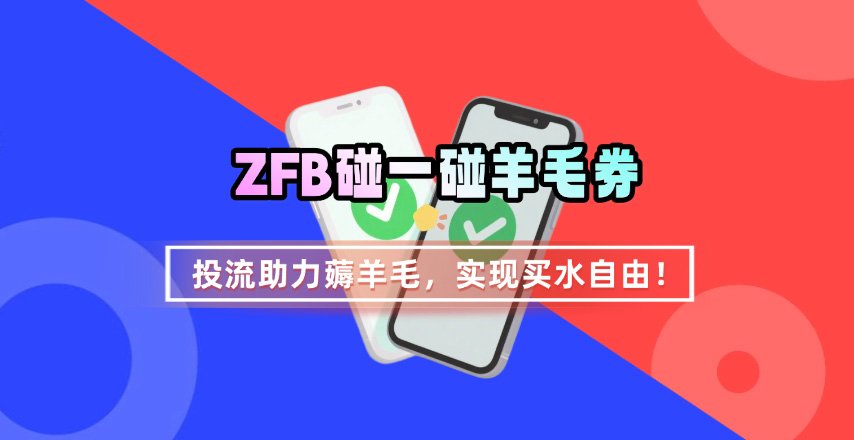 ZFB碰一碰无门槛券_投流助力薅羊毛，实现买水自由~ - 来及网络