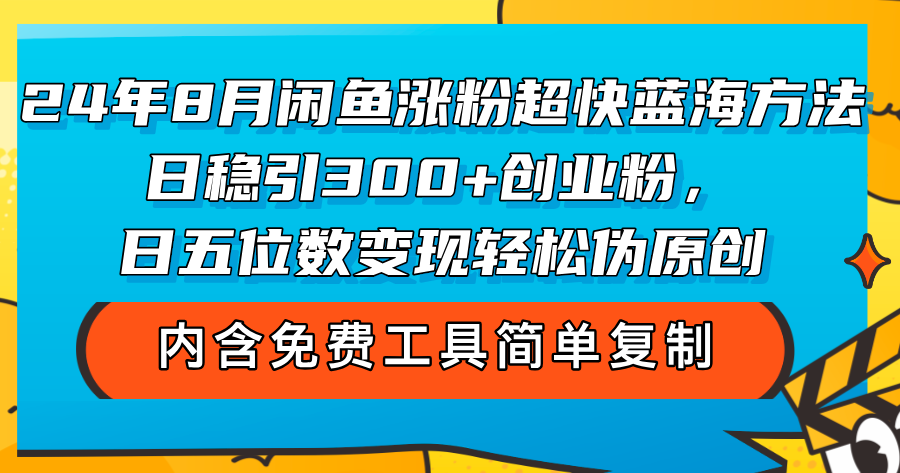 （12176期）24年8月闲鱼涨粉超快蓝海方法！日稳引300+创业粉，日五位数变现，轻松… - 来及网络