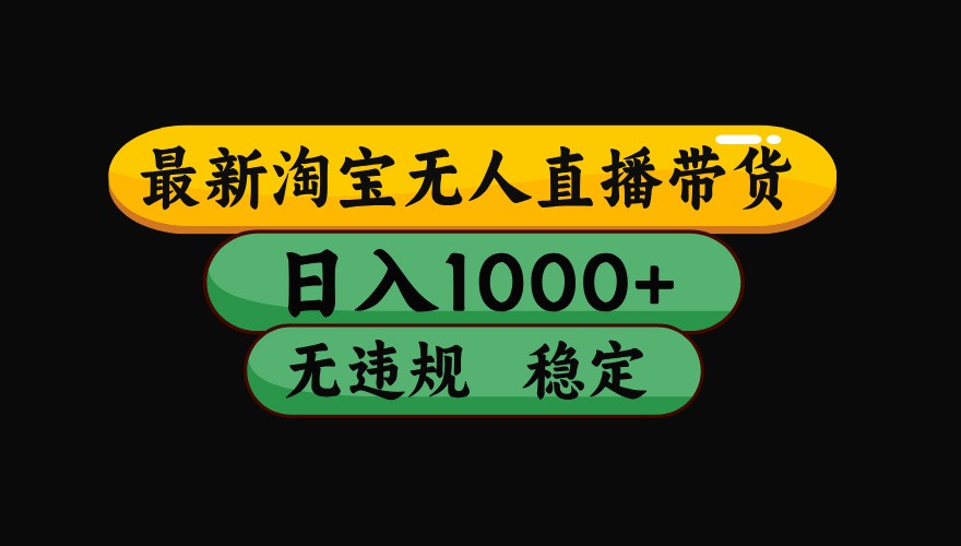 淘宝无人直播带货【最新】，日入1000+，独家技术，无违规无封号，操作简单，长期稳定 - 来及网络