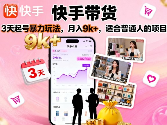 快手带货，3天起号暴力玩法，月入9k+，适合普通人的项目 - 来及网络
