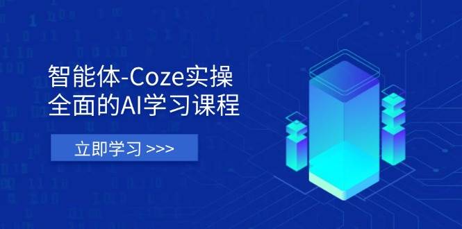 （14327期）智能体-Coze实操：全面的AI学习课程，涵盖从理论基础到实战应用的全过程 - 来及网络