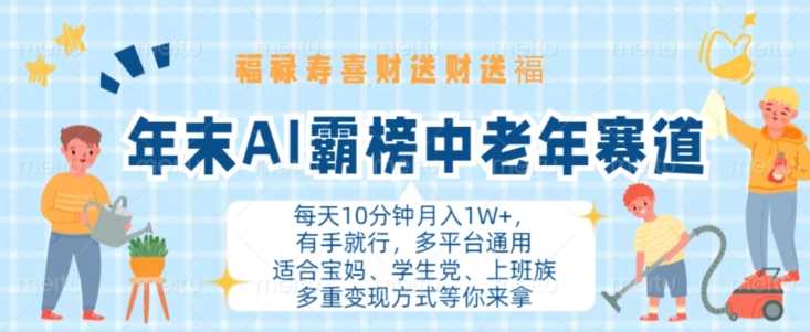 年末AI霸榜中老年赛道，福禄寿喜财送财送褔月入1W+，有手就行，多平台通用【揭秘】 - 来及网络