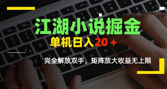 江湖小说掘金，单机日入10-20+，全自动软件操作，完全解放双手，矩阵放大收益无上限 - 来及网络