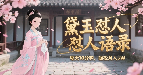 林黛玉怼人语录怼人鸡汤，AI产出图片视频文案，每天十分钟，创作者分成月收益1W+ - 来及网络