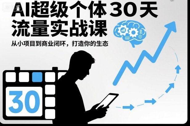 AI超级个体30天流量实战课，从小项目到商业闭环，打造你的生态 - 来及网络