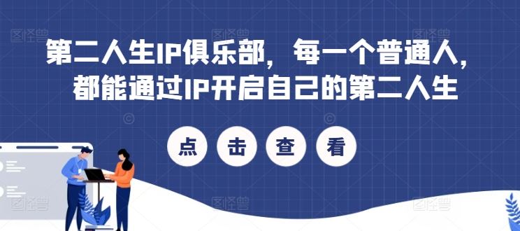 第二人生IP俱乐部，每一个普通人，都能通过IP开启自己的第二人生 - 来及网络