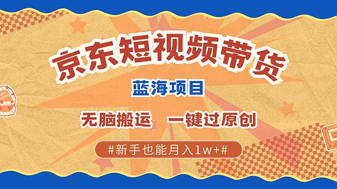京东短视频带货 2025新风口 批量搬运 单号月入过万 上不封顶 - 来及网络