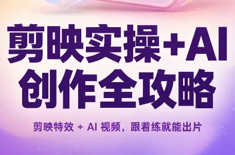 剪映实操+AI创作全攻略 - 来及网络