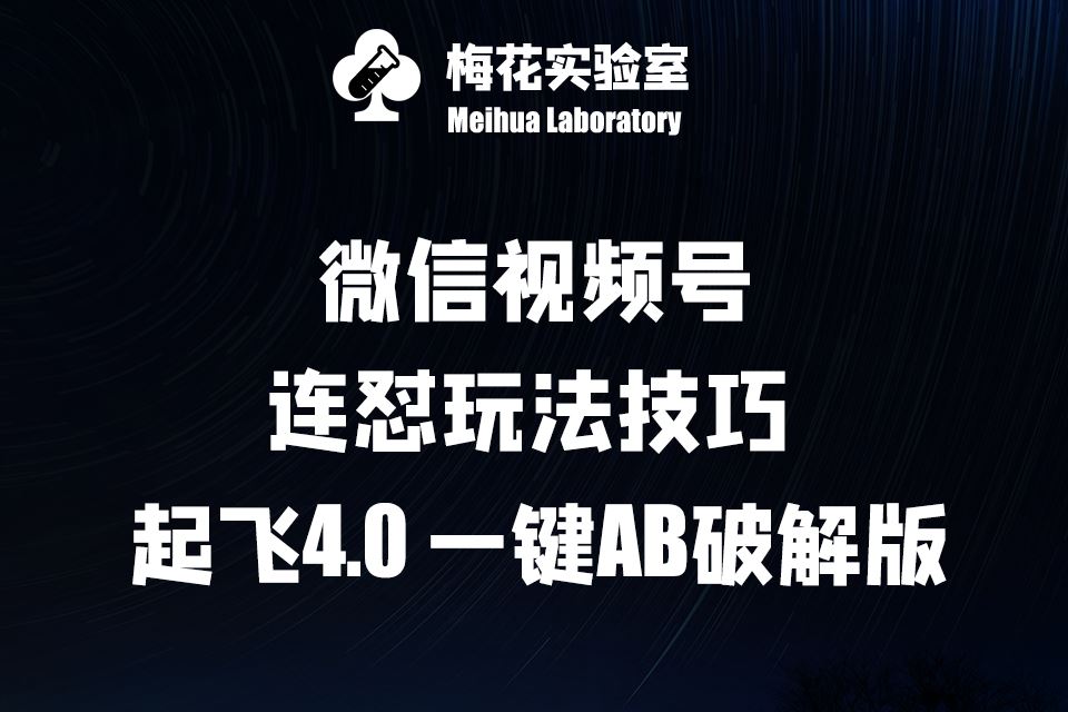 梅花实验窒微信视频号连怼玩法技巧起飞4.0一键AB破解版【揭秘】 - 来及网络