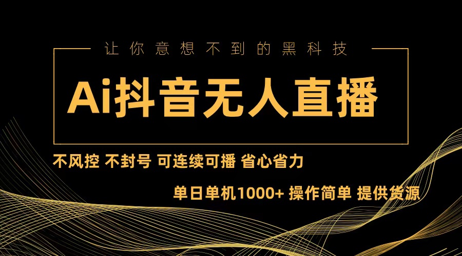 （13020期）Ai抖音无人直播项目：不风控，不封号，可连续可播，省心省力 - 来及网络