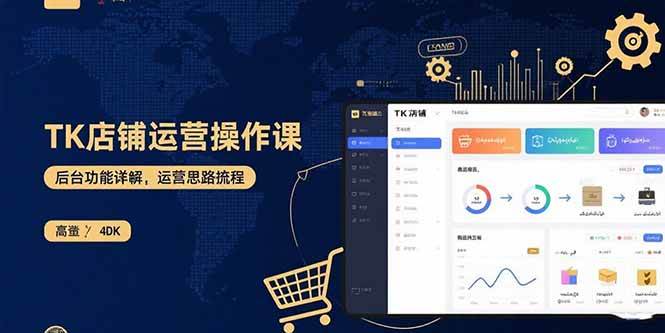 （15871期）TK店铺运营实操课：后台功能详解，商品上架流程，运营思路拆解 - 来及网络