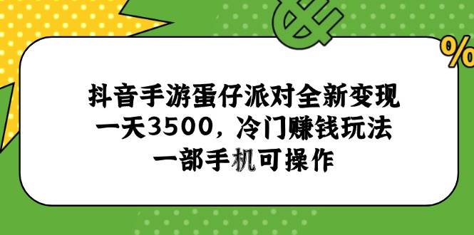 （15093期）抖音手游蛋仔派对全新变现，一天3500，冷门赚钱玩法，一部手机可操作 - 来及网络