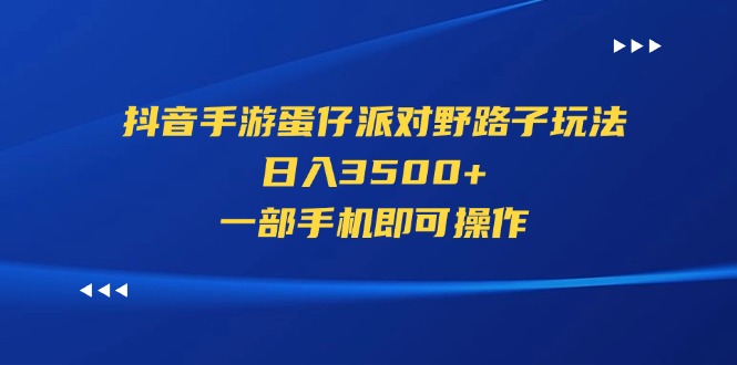 （11539期）抖音手游蛋仔派对野路子玩法，日入3500+，一部手机即可操作 - 来及网络