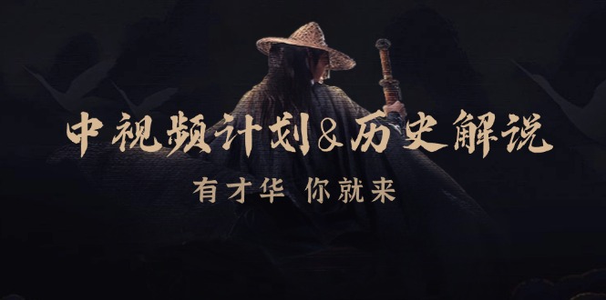 （12969期）中视频计划&历史解说，博主教你赚钱，涵盖素材、文案、音频、图像处理 - 来及网络