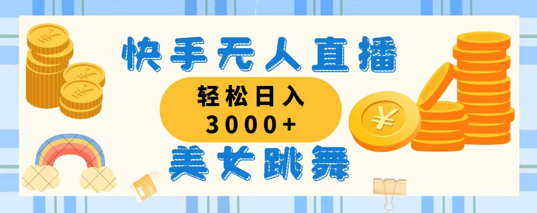 （11952期）快手无人直播美女跳舞，轻松日入3000+，蓝海赛道，上手简单，搭建完成… - 来及网络