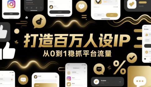 打造百万人设IP，从0到1稳抓平台流量 - 来及网络
