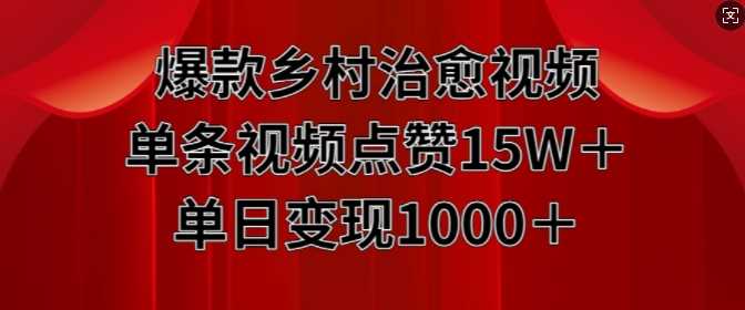 爆款乡村治愈视频，单条视频点赞15W+单日变现1k - 来及网络