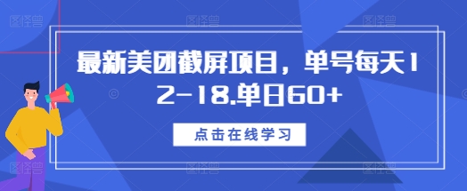 最新美团截屏项目，单号每天12-18.单日60+【揭秘】 - 来及网络