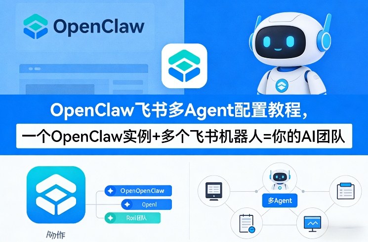 OpenClaw飞书多Agent配置教程(破局星球版)，一个OpenClaw实例+多个飞书机器人=你的AI团队 - 来及网络