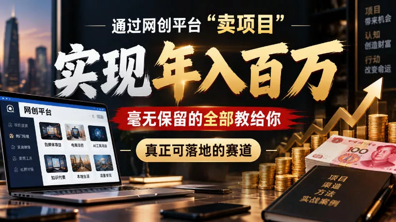 通过网创平台“卖项目”实现年入100w，毫无保留的全部教给你，真正可落地的赛道【揭秘】 - 来及网络