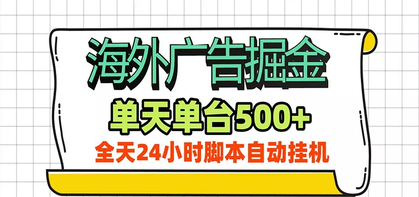 海外广告自动掘金，单机日产500+！24小时脚本全自动挂机 - 来及网络