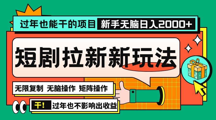 （13656期）过年也能干的项目，2024年底最新短剧拉新新玩法，批量无脑操作日入2000+！ - 来及网络