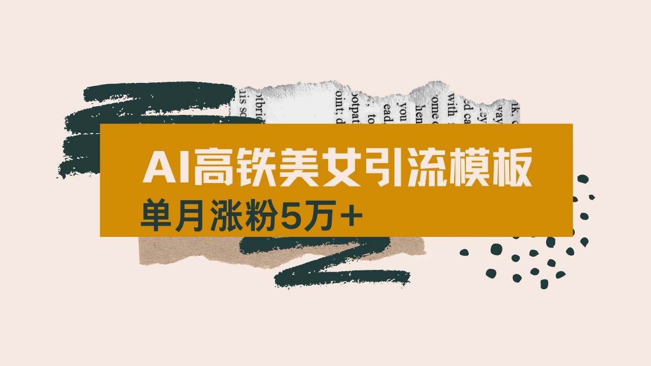 （14515期）用AI制作短视频高铁美女热门玩法，单月涨粉5万+，拆解全套操作流程，新… - 来及网络