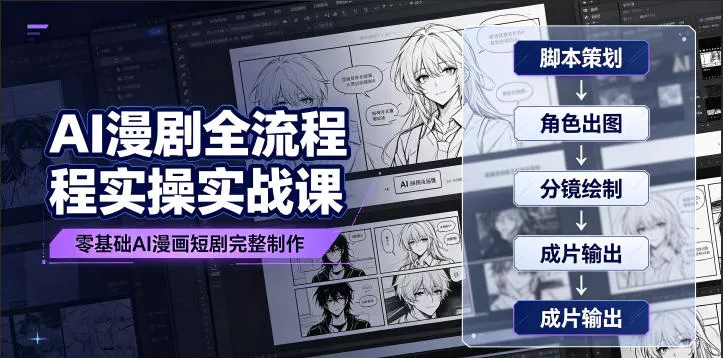 AI漫剧全流程实操实战课｜零基础AI漫画短剧完整制作、脚本出图成片全链路落地教程 - 来及网络