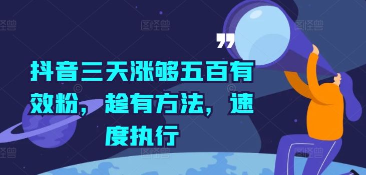 抖音三天涨够五百有效粉，趁有方法，速度执行 - 来及网络