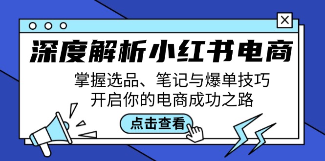 深度解析小红书电商：掌握选品、笔记与爆单技巧，开启你的电商成功之路 - 来及网络