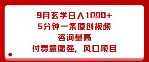 9月玄学日入1k+玩法，5分钟一条原创视频，咨询量高，付费意愿强，风口项目 - 来及网络