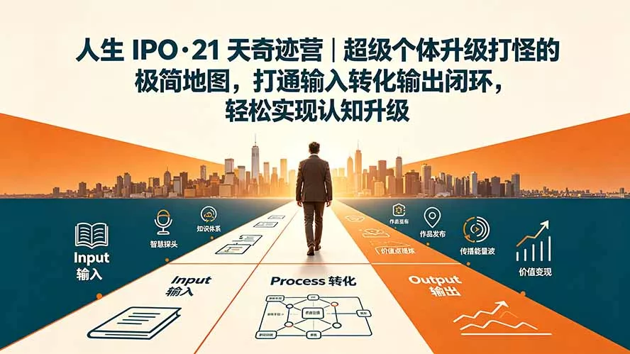 人生 IPO-21 天奇迹营｜超级个体升级打怪的极简地图，打通输入转化输出闭环，轻松实现认知升级 - 来及网络