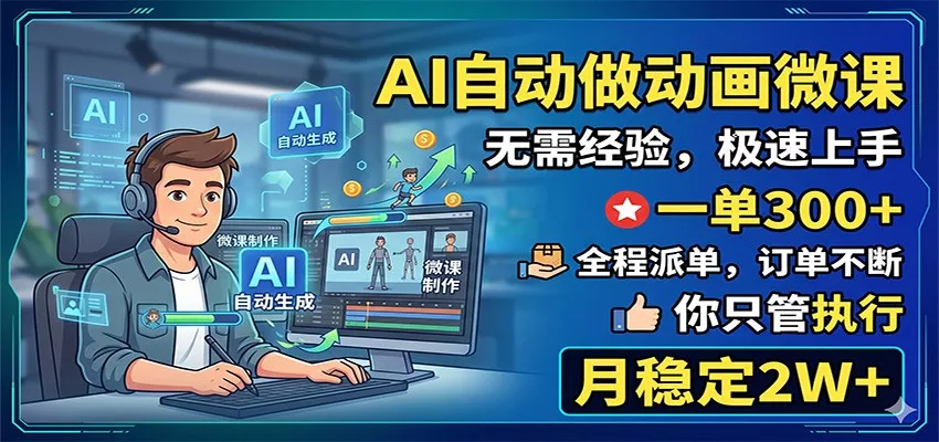 AI自动做动画微课，一单300+，全程派单，你只管执行，月稳定2W+ - 来及网络