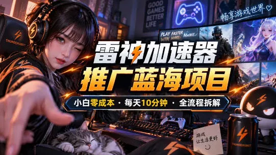 雷神加速器推广5.0实操教程：口令图文玩法全流程拆解(零成本·每天10分钟) - 来及网络