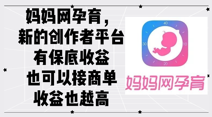（12550期）妈妈网孕育，新的创作者平台，有保底收益也可以接商单收益也越高 - 来及网络