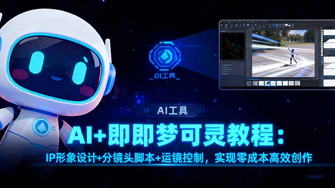 AI+即梦可灵教程：IP形象设计+分镜头脚本+运镜控制，实现零成本高效创作 - 来及网络