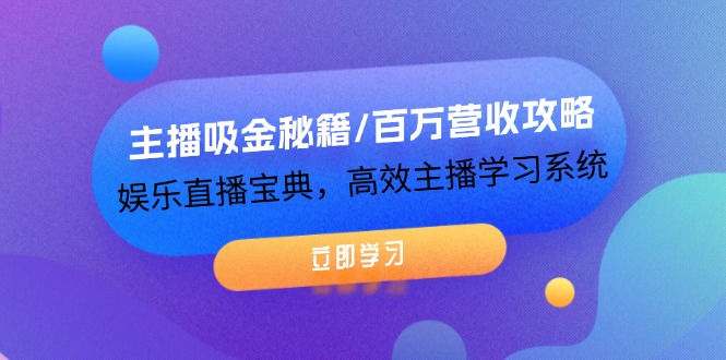 主播吸金秘籍/百万营收攻略，娱乐直播宝典，高效主播学习系统 - 来及网络