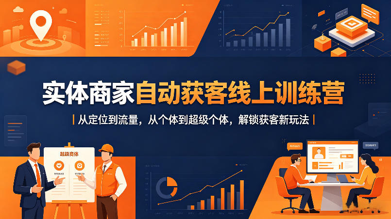 实体商家自动获客线上训练营｜从定位到流量，从个体到超级个体，解锁获客新玩法 - 来及网络
