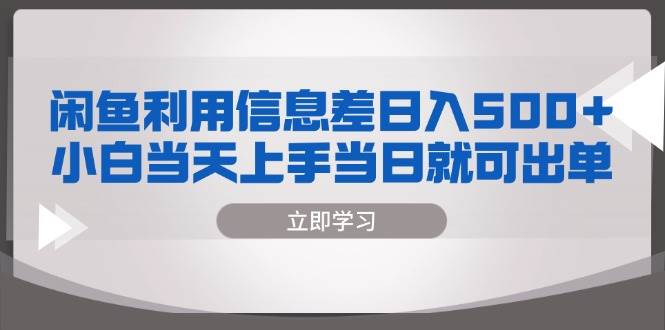 （13170期）闲鱼利用信息差 日入500+ 小白当天上手 当日就可出单 - 来及网络